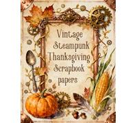 Vintage Steampunk Thanksgiving Scrapbook papers: Over 100 Craft Elements & Pattern Designs for Scrapbooking