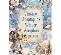 Vintage Steampunk Winter Scrapbook papers: Over 100 Craft Elements & Pattern Designs for Scrapbooking