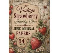 Vintage Strawberry Shabby Chic Junk Journal Papers: A Collection of Romantic Strawberry-Themed Background Papers Inspired by Vintage Botanical Illustrations and Antique Ephemera
