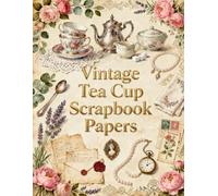 Vintage Tea Cup Scrapbook Papers: Floral Tea Cups, Silver Teapots, Roses, Lavender, Botanical Illustrations & Vintage Ephemera