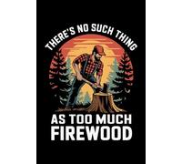 Vintage There's No Such Thing as Too Much Firewood: 6X9" 110 pages notebook