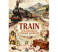 Vintage Train Scrapbooking Elements: Locomotives, Railway Travel, Antique Maps, Vintage Tickets, Suitcases & Travel Ephemera