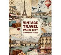VINTAGE TRAVEL PARIS CITY SCRAPBOOK PAPERS: A Carefully Designed 8.5 × 11 Scrapbook Papers with Over 200 Craft Elements on 35 Pages of Stunning Patterns, Cutouts & Creative Designs