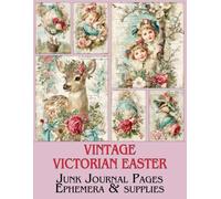 Vintage Victorian Easter Junk Journal Pages & Ephemera: for Vintage Scrapbooking, Art Journaling, Collage and Cardmaking