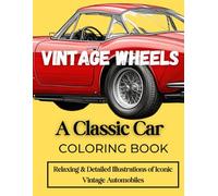 Vintage Wheels: A Classic Car Coloring Book: Relaxing & Detailed Illustrations of Iconic Vintage Automobiles