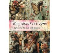 Vintage Whimsical Fairy Lover Ephemera For Junk Journals And Scrapbooks To Cut Out And Collage: 45+ Pages Of Autumn And Forest Fairies Ephemera ... Mixed Media Card Making And Paper Crafts