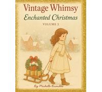 Vintage Whimsy Enchanted Christmas Volume 2: Vintage Angels, Cozy Holiday Scenes & Christmas Magic
