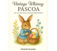 Vintage Whimsy Páscoa : Um Livro Para Colorir Nostálgico: Cenas fofas e delicadas para relaxar, despertar a criatividade e celebrar novos começos.