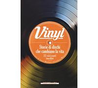 Vinyl. Storie di dischi che cambiano la vita