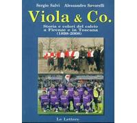 Viola & co. Storia e colori del calcio a Firenze e in Toscana (1898-2008)