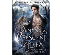 Viola King Roxie Ray Denying My Crescent Alpha (Tascabile) Moon Valley Shifters