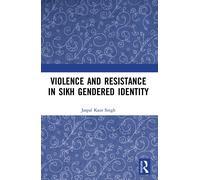 Violence And Resistance In Sikh Gendered Identity - Jaspal Kaur Singh - 2022