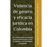 Violencia de género y eficacia jurídica en Colombia: Un análisis penal comparado sobre la brecha entre la ley, la realidad y las tecnologías emergentes