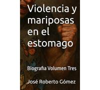 Violencia y mariposas en el estomago: Biografia Volumen Tres