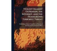 Violent Islamist Extremism, the Internet, and the Homegrown Terrorist Threat