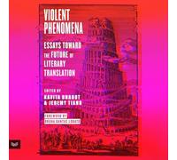 Violent Phenomena: Essays Toward the Future of Literary Translation