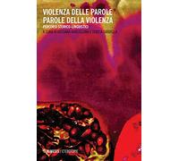 Violenza delle parole parole della violenza. Percorsi storico-linguistici