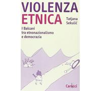 Violenza etnica. I Balcani tra etnonazionalismo e democrazia