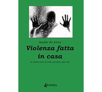 Violenza fatta in casa. Le storie vere di sette persone, più una