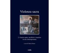 Violenza sacra. Ediz. bilingue. Vol. 2: Guerra santa, sacrificio e martirio in età contemporanea.