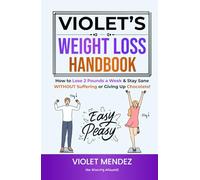 Violet’s Weight Loss Handbook: How to Lose 2 Pounds a Week & Stay Sane Without Suffering or Giving Up Chocolate