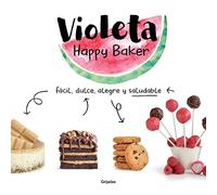 Violeta Happy Baker: Fácil, dulce, alegre y saludable/ Easy, sweet, happy and healthy
