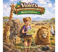 Violet's Wild Adventures - Mystical Africa: A First-Person Illustrated Adventure Exploring Rainforest Animals, Geography, Conservation, and Culture for ages 6-12.