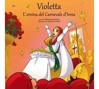 Violetta, l'eroina del Carnevale di Ivrea. Con Contenuto digitale per download e accesso online