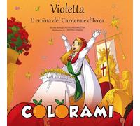 Violetta, l'eroina del Carnevale d'Ivrea. Colorami. Ediz. illustrata
