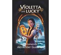 Violetta und Lucky: Das Geheimnis des Amber Guardian: 7