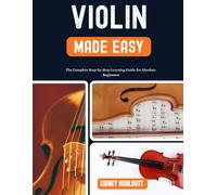 VIOLIN MADE EASY: The Complete Step-by-Step Learning Guide for Absolute Beginners,Build Confidence, Improve Bow Control, Read Music, and Play Real Songs Quickly