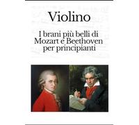 VIOLINO I brani più belli di Mozart e Beethoven per principianti