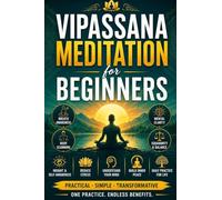 Vipassana Meditation for Beginners: Learn Insight Meditation, Mindfulness, Breath Awareness, Body Scanning, Equanimity, Self-Awareness, and Mental ... and Develop a Daily Meditation Practice