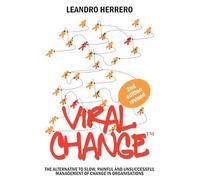 Viral Change: The Alternative to Slow, Painful and Unsucessful Management of Change in Organisations: The Alternative to Slow, Painful and Unsuccessful Management of Change in Organisations