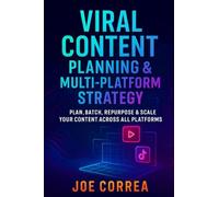 Viral Content Planning & Multi-Platform Strategy: Plan, Batch, Repurpose & Scale Your Content Across All Platforms: 9
