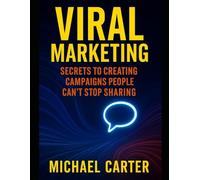Viral Marketing: Secrets to Creating Campaigns People Can’t Stop Sharing