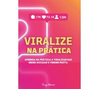 Viralize na Prática: Aprenda na prática a viralizar nas redes sociais e vender muito.