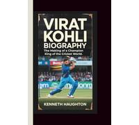 VIRAT KOHLI BIOGRAPHY: The Making of a Champion-King of the Cricket World.