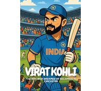 Virat Kohli: Inspiring Young Dreamers Through the Life of a Cricket Hero.