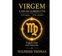 VIRGEM: COMPREENDER SEU FUNCIONAMENTO PROFUNDO PARA VIVER RELAÇÕES JUSTAS E ALINHADAS: O signo como você nunca leu