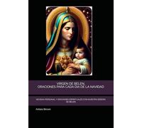 VIRGEN DE BELEN, ORACIONES PARA CADA DIA DE LA NAVIDAD: NOVENA PERSONAL Y ORACIONES ESPIRITUALES CON NUESTRA SEÑORA DE BELEN