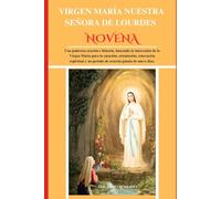 VIRGEN MARÍA NUESTRA SEÑORA DE LOURDES NOVENA: Una poderosa oración e historia, buscando la intercesión de la Virgen María para la curación, orientación, renovación espiritual y un período de oración