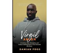Virgil Abloh: Creativity, Risk, Disruption, and Culture-Shifting Style in One Powerful Life Story - A Personal Perspective (A Story Worth Telling - One That Changed Everything)