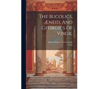 Virgil James Bradstreet G The Bucolics, Æneid, And Georgics O (Copertina rigida)
