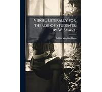 Virgil, Literally for the Use of Students. by W. Smart