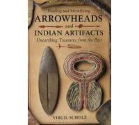 Virgil Scholz Finding and Identifying Arrowheads and Indian Artifact (Tascabile)