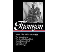 Virgil Thomson: Music Chronicles 1940-1954 (LOA #258): The Musical Scene / The Art of Judging Music / Music Right and Left / Music Reviewed / other writings