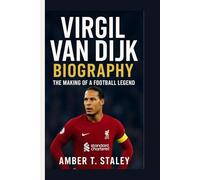 VIRGIL VAN DIJK BIOGRAPHY: The Making of a Football Legend