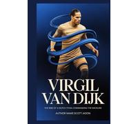 Virgil van Dijk: The Rise of a Dutch Titan-Commanding the Backline
