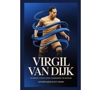 Virgil van Dijk: The Rise of a Dutch Titan-Commanding the Backline